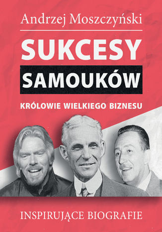 Sukcesy samouków - Królowie wielkiego biznesu Andrzej Moszczyński - okladka książki