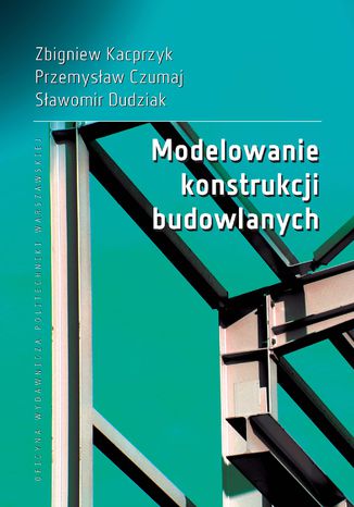 Modelowanie konstrukcji budowlanych Zbigniew Kacprzyk, Przemysław Czumaj, Sławomir Dudziak - okladka książki