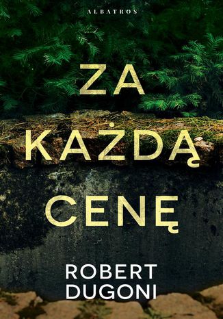 ZA KAŻDĄ CENĘ Robert Dugoni - okladka książki