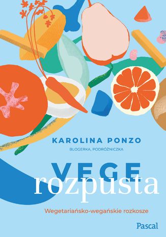 Vege rozpusta. Wegetariańsko-wegańskie rozkosze Karolina Ponzo - okladka książki