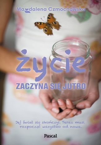 Życie zaczyna się jutro Magdalena Czmochowska - okladka książki