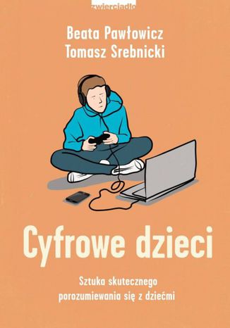 Cyfrowe dzieci Beata Pawłowicz, Tomasz Srebnicki - okladka książki