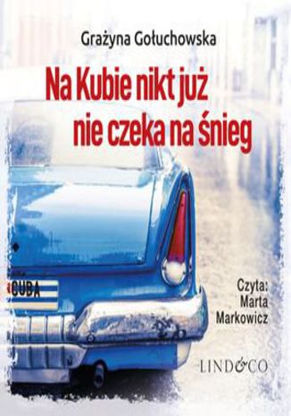 Na Kubie nikt już nie czeka na śnieg. Miłość bez granic. Tom 1 Grażyna Gołuchowska - okladka książki