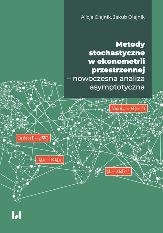 Metody stochastyczne w ekonometrii przestrzennej - nowoczesna analiza asymptotyczna Alicja Olejnik, Jakub Olejnik - okladka książki