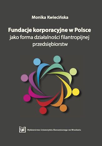 Fundacje korporacyjne w Polsce jako forma działalności filantropijnej przedsiębiorstw Monika Kwiecińska - okladka książki