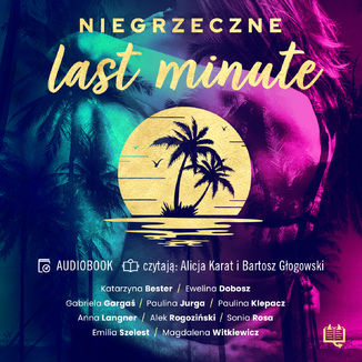 Niegrzeczne last minute Alek Rogoziński, Magdalena Witkiewicz, Paulina Klepacz, Gabriela Gargaś, Emilia Szelest, Ewelina Dobosz, Katarzyna Bester, Anna Langner, Paulina Jurga, Sonia Rosa - audiobook MP3