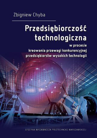 Przedsiębiorczość technologiczna w procesie kreowania przewagi konkurencyjnej przedsiębiorstw wysokich technologii Zbigniew Chyba - okladka książki