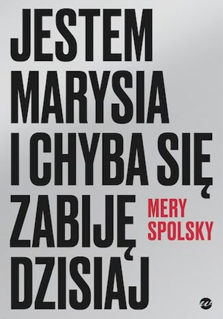 Jestem Marysia i chyba się zabiję dzisiaj Mery Spolsky - okladka książki