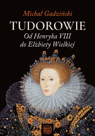 Tudorowie. Od Henryka VIII do Elżbiety Wielkiej Michał Gadziński - okladka książki