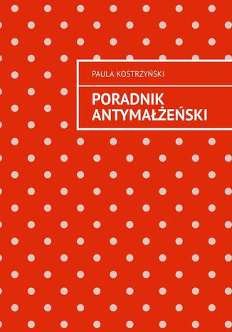 Poradnik antymałżeński Paula Kostrzyński - okladka książki