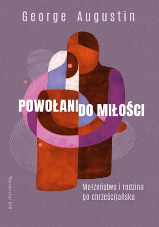 Powołani do miłości. Małżeństwo i rodzina po chrześcijańsku George Augustin - okladka książki