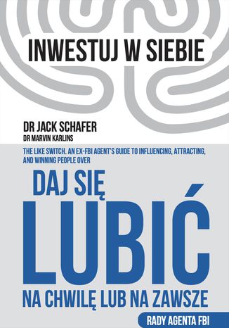 Daj się lubić. Na chwilę lub na zawsze Jack Schafer, Marvin Karlins - okladka książki