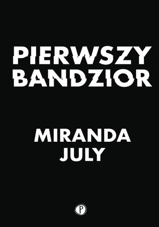 Pierwszy bandzior Miranda July - okladka książki