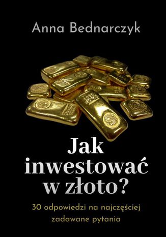 Jak inwestować w złoto? Anna Bednarczyk - okladka książki