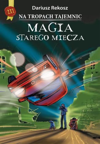 Na tropach tajemnic. Tom 3. Magia starego miecza Dariusz Rekosz - okladka książki