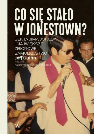 Co się stało w Jonestown? Sekta Jima Jonesa i największe zbiorowe samobójstwo Jeff Guinn - okladka książki