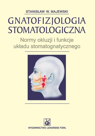 Gnatofizjologia stomatologiczna. Normy okluzji i funkcje układu stomatognatycznego Stanisław W. Majewski - okladka książki