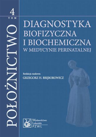 Położnictwo. Tom 4. Diagnostyka biofizyczna i biochemia Grzegorz H. Bręborowicz - okladka książki