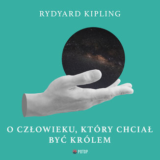 O człowieku, który chciał być królem Rudyard Kipling - okladka książki