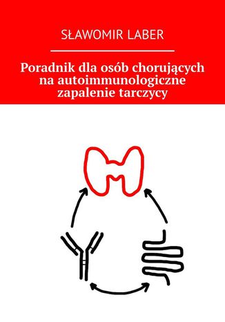 Poradnik dla osób chorujących na autoimmunologiczne zapalenie tarczycy Sławomir Laber - okladka książki