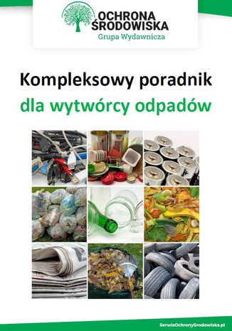 Kompleksowy poradnik dla wytwórcy odpadów Praca zbiorowa - okladka książki