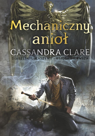 Mechaniczny anioł. Cykl Diabelskie maszyny. Tom 1 Cassandra Clare - okladka książki