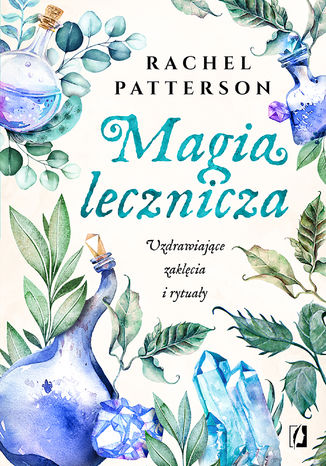 Magia lecznicza. Uzdrawiające zaklęcia i rytuały Rachel Patterson - okladka książki