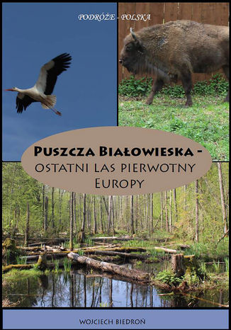 Puszcza Białowieska - Ostatni las pierwotny Europy Wojciech Biedroń - okladka książki