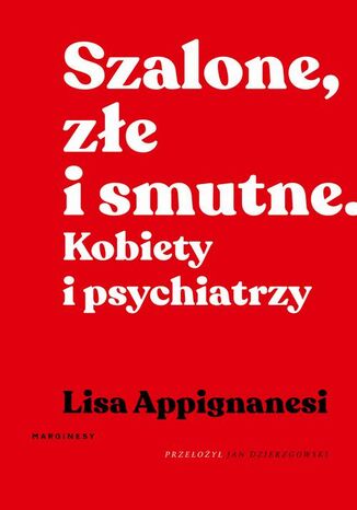 Szalone, złe i smutne. Kobiety i psychiatrzy Lisa Appignanesi - okladka książki