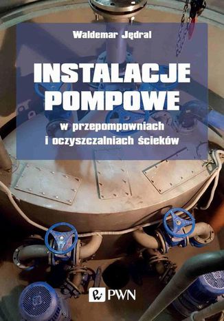 Instalacje pompowe w przepompowniach i oczyszczalniach ścieków Waldemar Jędral - okladka książki