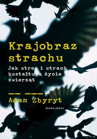 Krajobraz strachu. Jak stres i strach kształtują życie zwierząt Adam Zbyryt - okladka książki