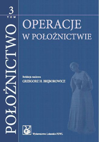 Położnictwo. Tom 3. Operacje w położnictwie Grzegorz H. Bręborowicz - okladka książki