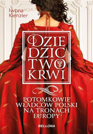 Dziedzictwo krwi. Potomkowie władców Polski na tronach Europy Iwona Kienzler - okladka książki