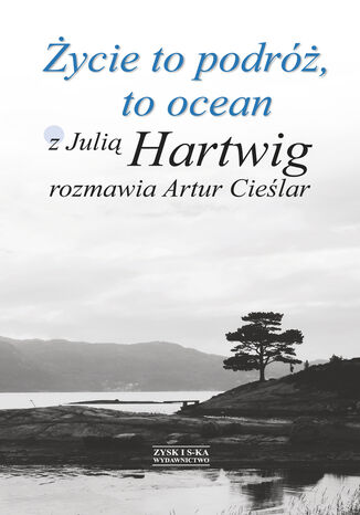 Życie to podróż, to ocean. Z Julią Hartwig rozmawia Artur Cieślar Artur Cieślar - okladka książki