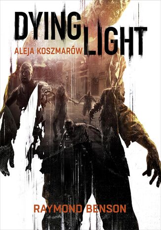 Dying Light. Aleja Koszmarów Raymond Benson - okladka książki