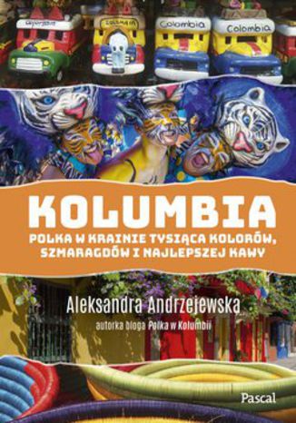 Kolumbia. Polka w krainie tysiąca kolorów szmaragdów i najlepszej kawy Aleksandra Andrzejewska - okladka książki