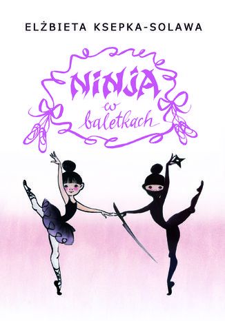 Ninja w baletkach Elżbieta Ksepka-Solawa, ilustrator: Barbara Sobczyńska - okladka książki