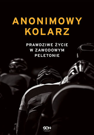 Anonimowy kolarz. Prawdziwe życie w zawodowym peletonie Anonimowy Kolarz - okladka książki