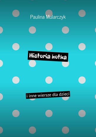 Historia kotka i inne wiersze dla dzieci Paulina Mularczyk - okladka książki