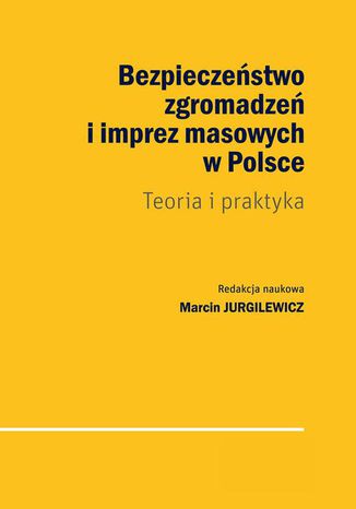 Bezpieczeństwo zgromadzeń i imprez masowych w Polsce Marcin Jurgilewicz - okladka książki