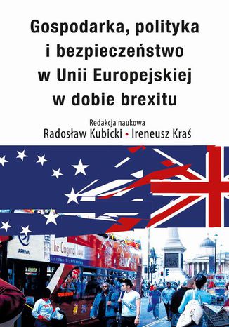 Gospodarka, polityka i bezpieczeństwo w Unii Europejskiej w dobie brexitu Ireneusz Kraś, Radosław Kubicki - okladka książki