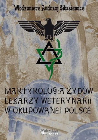 Martyrologia Żydów lekarzy weterynarii w okupowanej Polsce Włodzimierz Andrzej Gibasiewicz - okladka książki