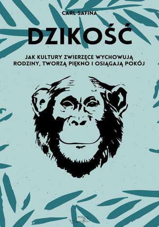 Dzikość. Jak kultury zwierzęce wychowują rodziny, tworzą piękno i osiągają pokój Carl Safina - okladka książki