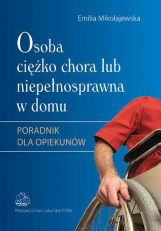 Osoba ciężko chora lub niepełnosprawna w domu Emilia Mikołajewska - okladka książki