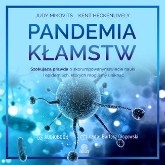 Pandemia kłamstw. Szokująca prawda o skorumpowanym świecie nauki i epidemiach, których mogliśmy uniknąć Judy Mikovits, Kent Heckenlively - audiobook MP3