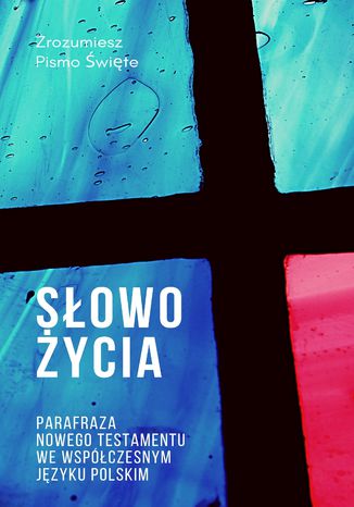 Słowo Życia. Parafraza Nowego Testamentu we współczesnym języku polskim - Biblia na dziś opracowanie zbiorowe - okladka książki