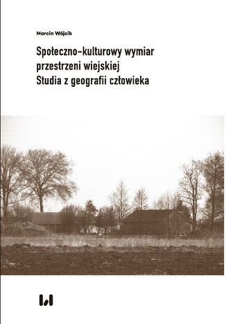 Społeczno-kulturowy wymiar przestrzeni wiejskiej. Studia z geografii człowieka Marcin Wójcik - okladka książki