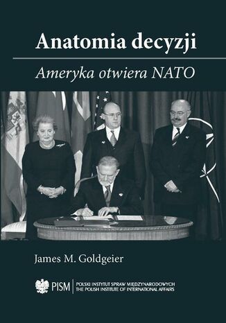 Anatomia decyzji. Ameryka otwiera NATO James M. Goldgeier - okladka książki