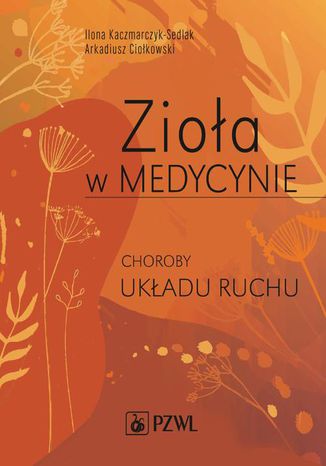 Zioła w Medycynie. Choroby układu ruchu Ilona Kaczmarczyk-Sedlak, Arkadiusz Ciołkowski - okladka książki