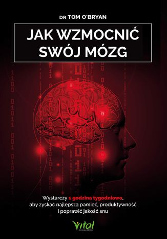 Jak wzmocnić swój mózg. Wystarczy 1 godzina tygodniowo, aby zyskać najlepszą pamięć, produktywność i poprawić jakość snu dr Tom O'Bryan - okladka książki